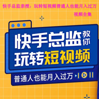 《快手總監(jiān)親授：玩轉(zhuǎn)短視頻，普通人也能月入過萬》視頻全集百度網(wǎng)盤百度云下載